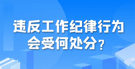 違反工作紀(jì)律行為會受何處分？